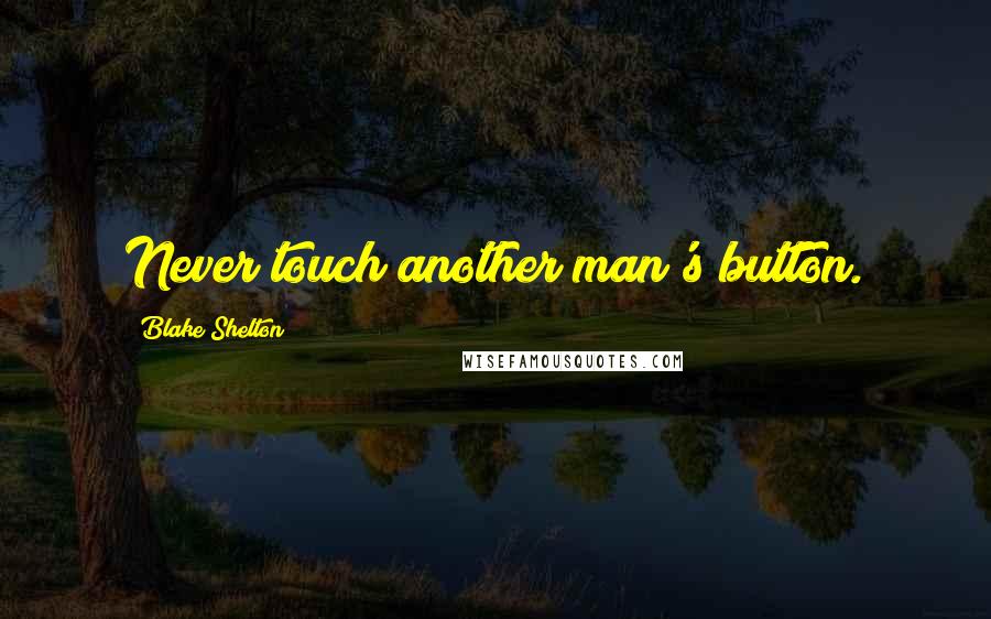 Blake Shelton quotes: Never touch another man's button.