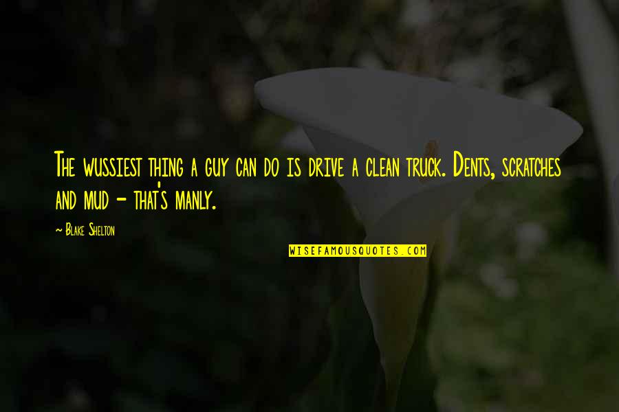 Blake Shelton Quotes By Blake Shelton: The wussiest thing a guy can do is