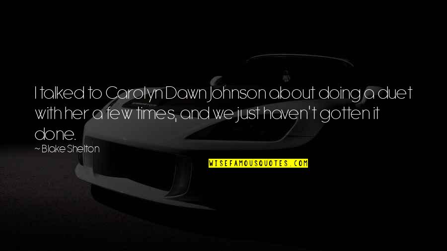 Blake Shelton Quotes By Blake Shelton: I talked to Carolyn Dawn Johnson about doing