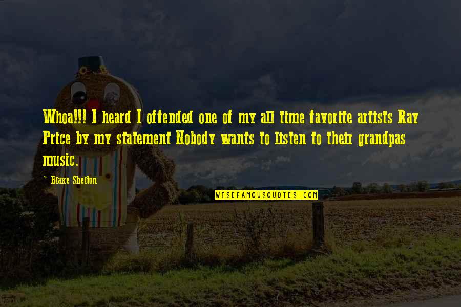 Blake Shelton Quotes By Blake Shelton: Whoa!!! I heard I offended one of my