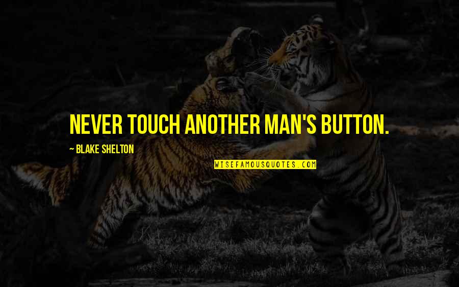 Blake Shelton Quotes By Blake Shelton: Never touch another man's button.