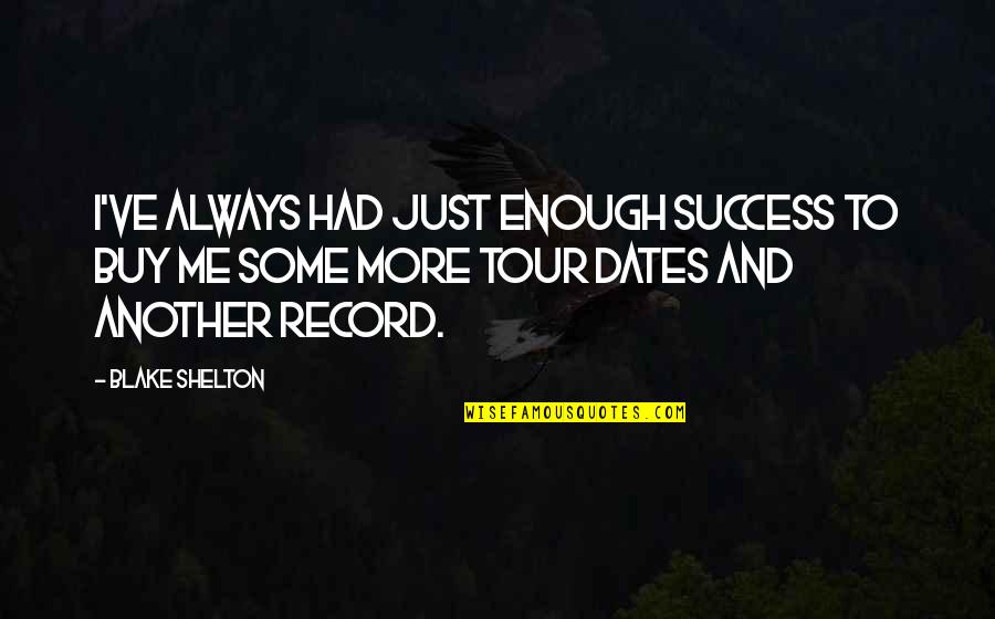 Blake Shelton Quotes By Blake Shelton: I've always had just enough success to buy