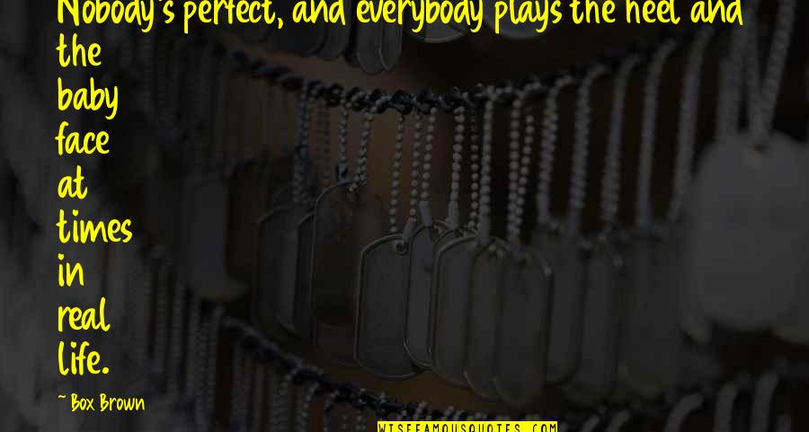 Blakelee Peters Quotes By Box Brown: Nobody's perfect, and everybody plays the heel and