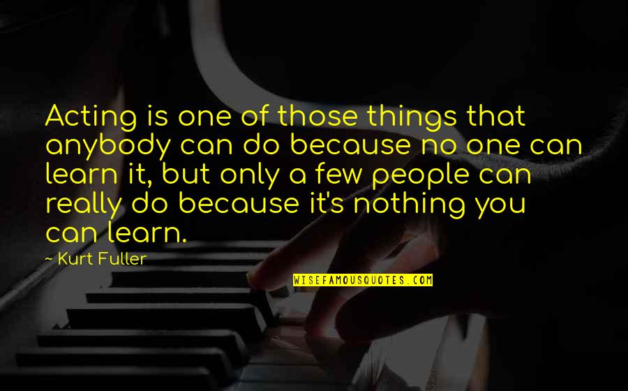 Blakelee Peters Quotes By Kurt Fuller: Acting is one of those things that anybody Blakelee Peters Quotes By Kurt Fuller: Acting is one of those things that anybody