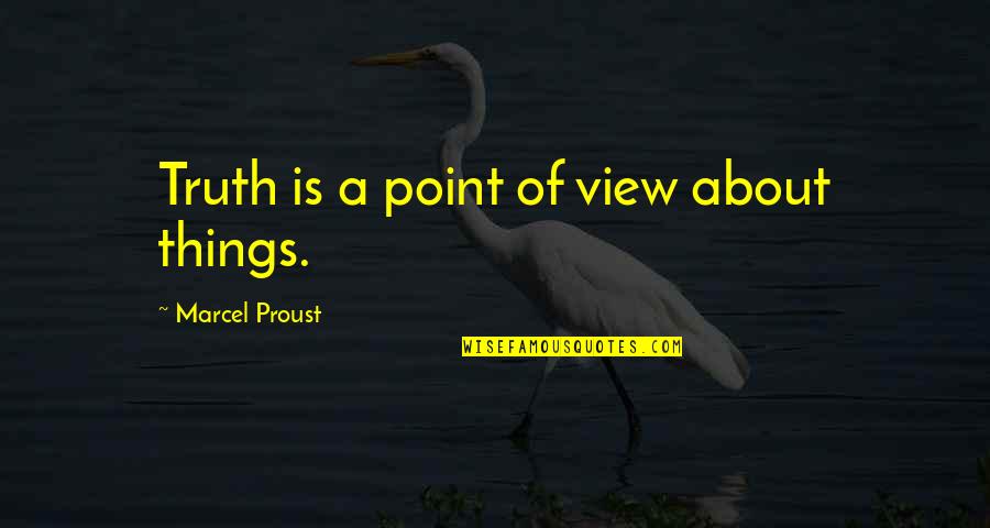 Blakelee Peters Quotes By Marcel Proust: Truth is a point of view about things. Blakelee Peters Quotes By Marcel Proust: Truth is a point of view about things.