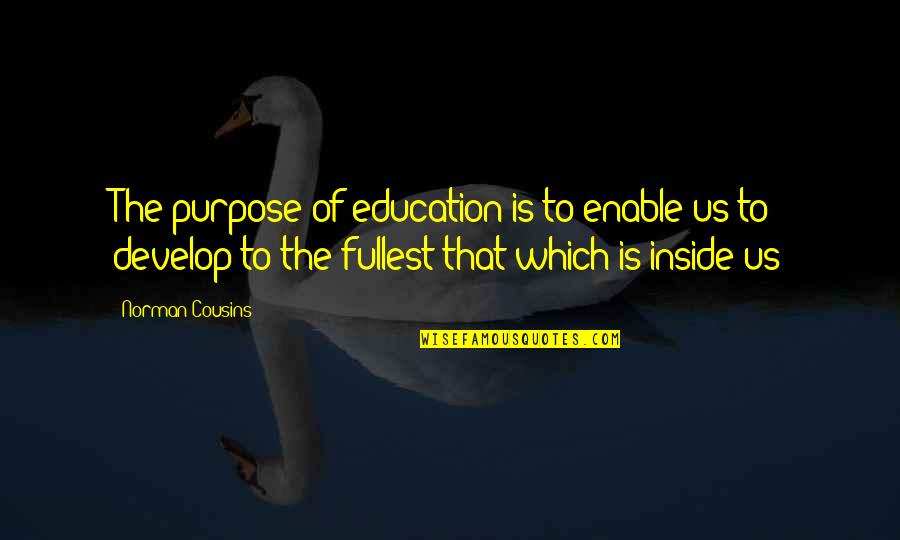 Blakelee Peters Quotes By Norman Cousins: The purpose of education is to enable us Blakelee Peters Quotes By Norman Cousins: The purpose of education is to enable us