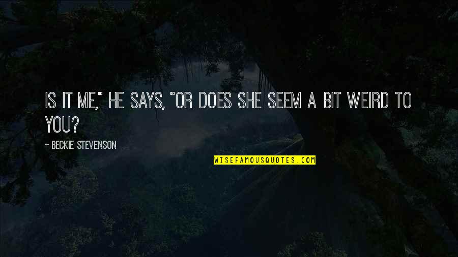 Blakelee Quotes By Beckie Stevenson: Is it me," he says, "or does she