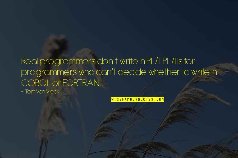 Blakelee Quotes By Tom Van Vleck: Real programmers don't write in PL/I. PL/I is