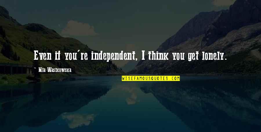 Blakelocks Berries Quotes By Mia Wasikowska: Even if you're independent, I think you get Blakelocks Berries Quotes By Mia Wasikowska: Even if you're independent, I think you get