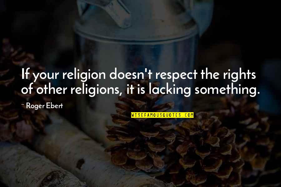 Blakelocks Berries Quotes By Roger Ebert: If your religion doesn't respect the rights of