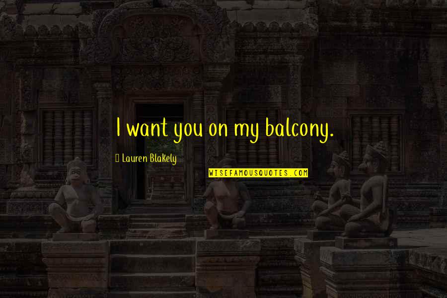 Blakely Quotes By Lauren Blakely: I want you on my balcony.
