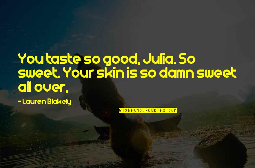 Blakely Quotes By Lauren Blakely: You taste so good, Julia. So sweet. Your