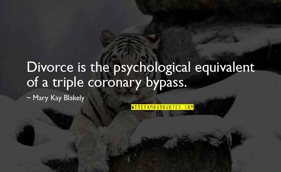 Blakely Quotes By Mary Kay Blakely: Divorce is the psychological equivalent of a triple