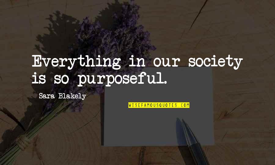 Blakely Quotes By Sara Blakely: Everything in our society is so purposeful.