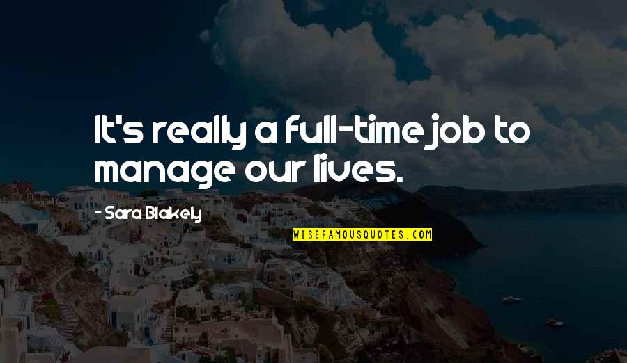 Blakely Quotes By Sara Blakely: It's really a full-time job to manage our