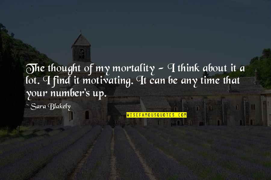 Blakely Quotes By Sara Blakely: The thought of my mortality - I think