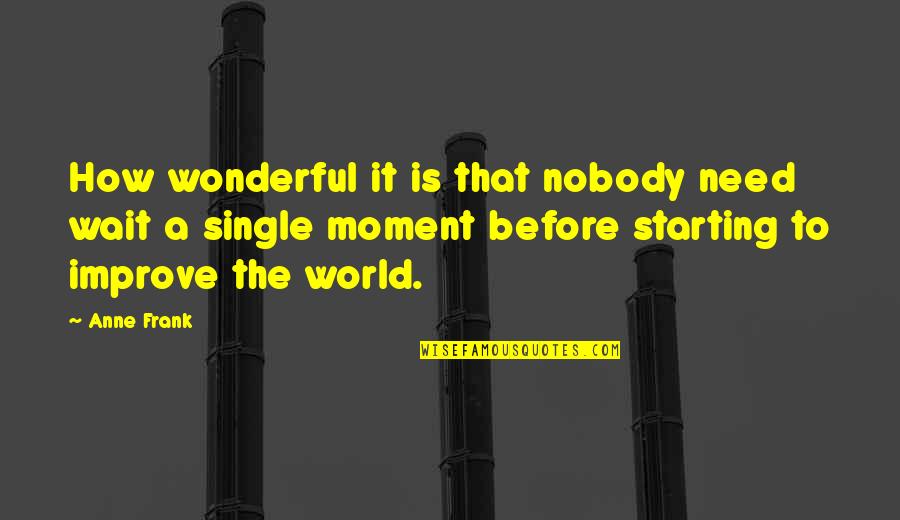 Blakemore Quotes By Anne Frank: How wonderful it is that nobody need wait Blakemore Quotes By Anne Frank: How wonderful it is that nobody need wait
