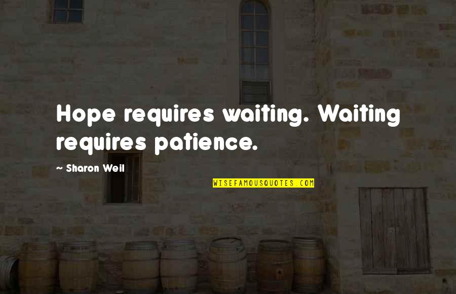 Blakerosefit Quotes By Sharon Weil: Hope requires waiting. Waiting requires patience. Blakerosefit Quotes By Sharon Weil: Hope requires waiting. Waiting requires patience.