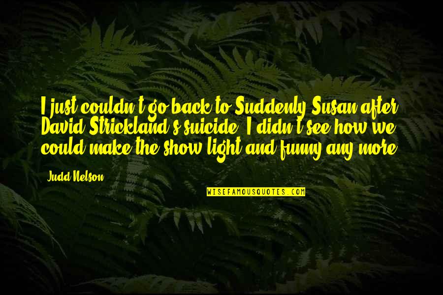 Blakes 7 Quotes By Judd Nelson: I just couldn't go back to Suddenly Susan