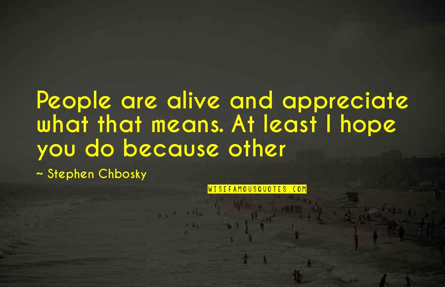 Blakey Yost Quotes By Stephen Chbosky: People are alive and appreciate what that means.