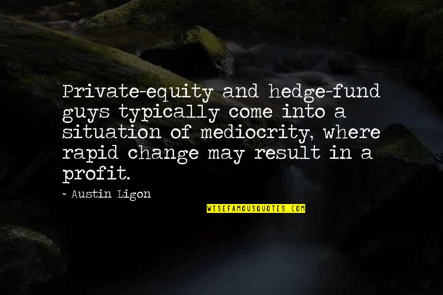 Blakuslenki Quotes By Austin Ligon: Private-equity and hedge-fund guys typically come into a Blakuslenki Quotes By Austin Ligon: Private-equity and hedge-fund guys typically come into a