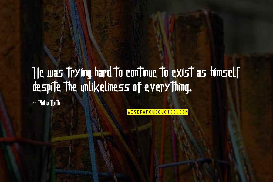 Blakusta Quotes By Philip Roth: He was trying hard to continue to exist Blakusta Quotes By Philip Roth: He was trying hard to continue to exist