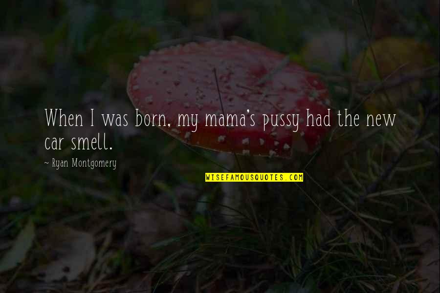 Blakusta Quotes By Ryan Montgomery: When I was born, my mama's pussy had Blakusta Quotes By Ryan Montgomery: When I was born, my mama's pussy had