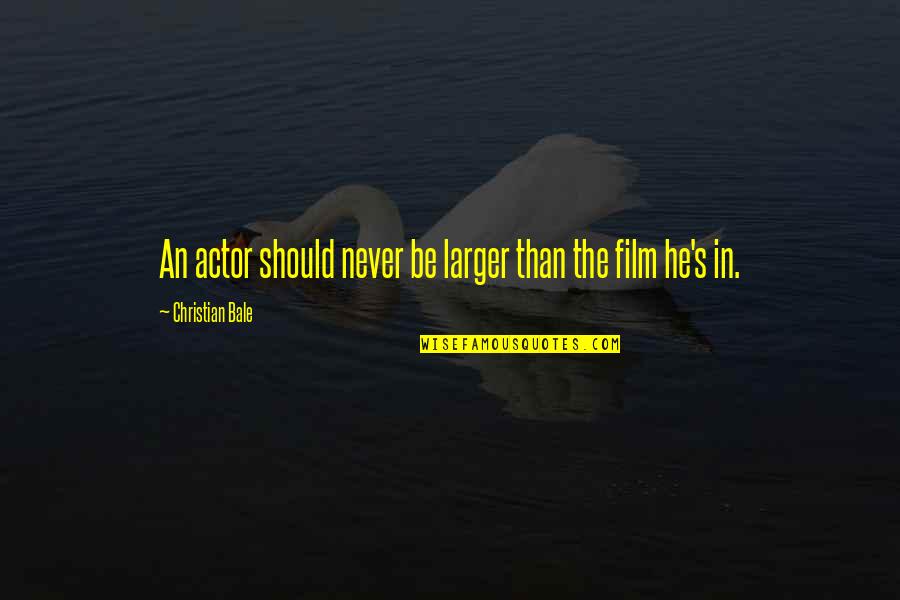 Blalack Middle School Quotes By Christian Bale: An actor should never be larger than the