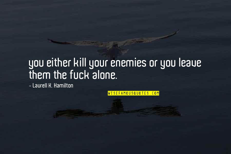 Blalack Pta Quotes By Laurell K. Hamilton: you either kill your enemies or you leave