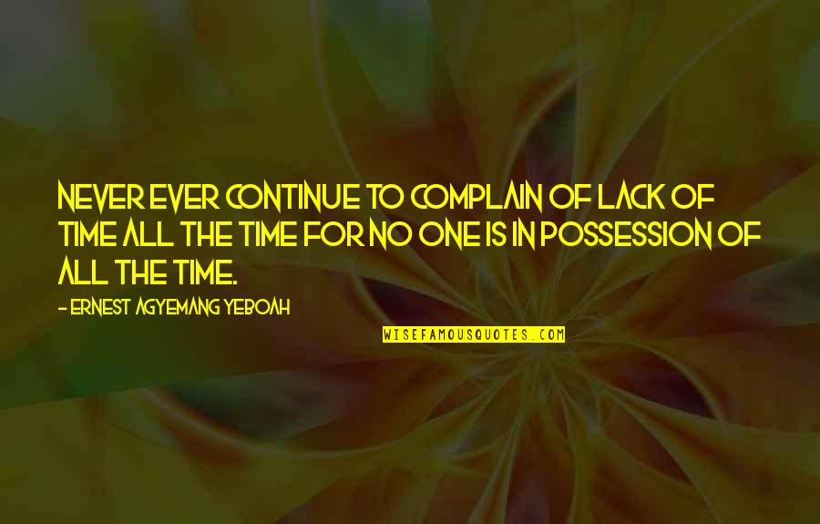 Blame And Excuses Quotes By Ernest Agyemang Yeboah: Never ever continue to complain of lack of