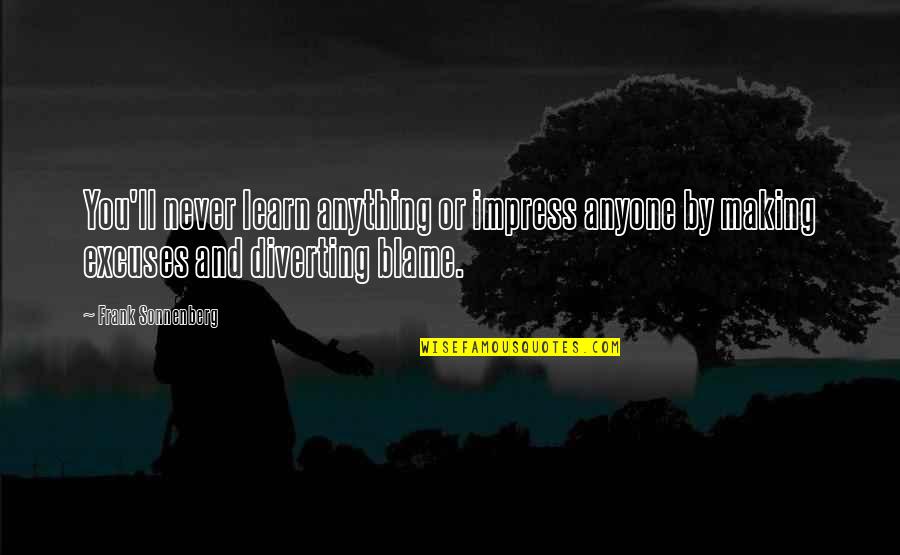 Blame And Excuses Quotes By Frank Sonnenberg: You'll never learn anything or impress anyone by