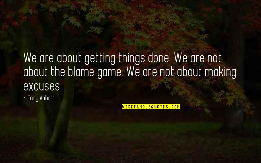 Blame And Excuses Quotes By Tony Abbott: We are about getting things done. We are