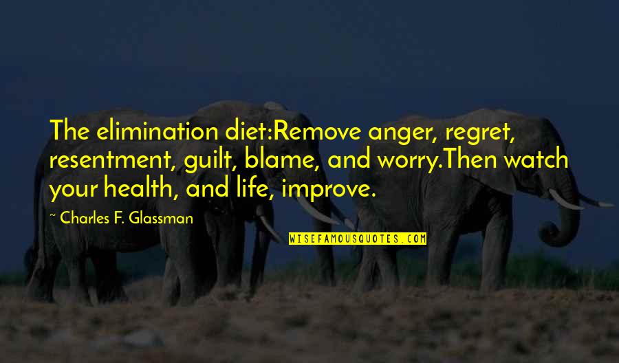 Blame And Guilt Quotes By Charles F. Glassman: The elimination diet:Remove anger, regret, resentment, guilt, blame,