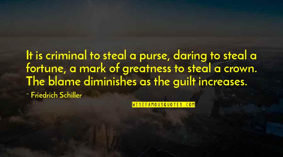 Blame And Guilt Quotes By Friedrich Schiller: It is criminal to steal a purse, daring