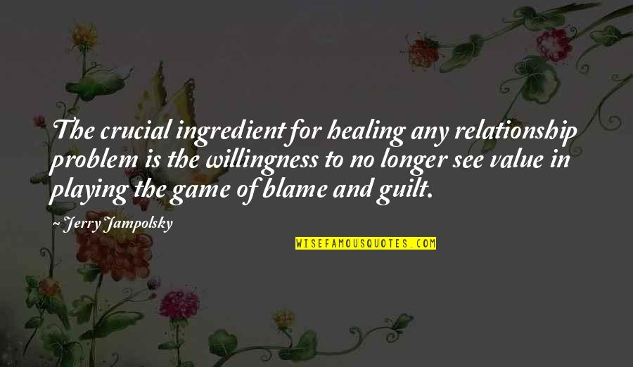 Blame And Guilt Quotes By Jerry Jampolsky: The crucial ingredient for healing any relationship problem