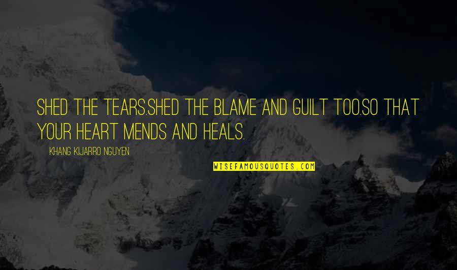 Blame And Guilt Quotes By Khang Kijarro Nguyen: Shed the tears.Shed the blame and guilt too.So