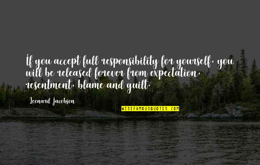 Blame And Guilt Quotes By Leonard Jacobson: If you accept full responsibility for yourself, you