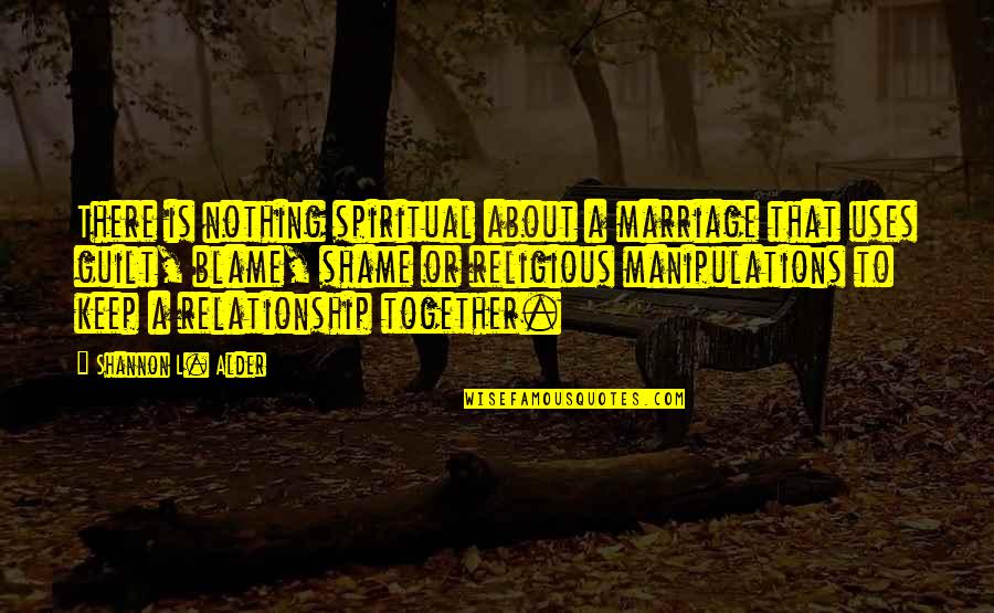 Blame And Guilt Quotes By Shannon L. Alder: There is nothing spiritual about a marriage that