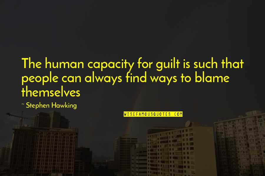 Blame And Guilt Quotes By Stephen Hawking: The human capacity for guilt is such that
