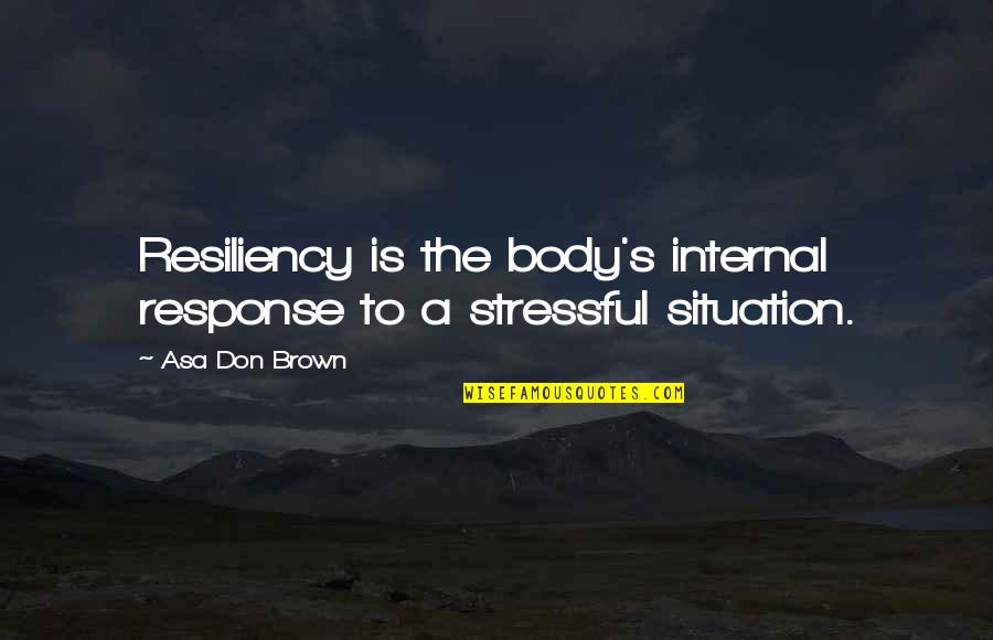 Blame And Responsibility Quotes By Asa Don Brown: Resiliency is the body's internal response to a