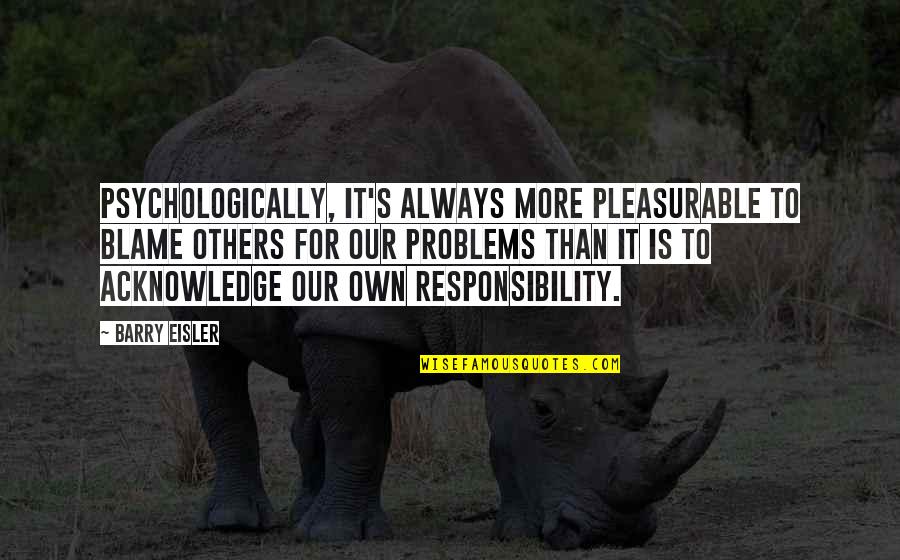 Blame And Responsibility Quotes By Barry Eisler: Psychologically, it's always more pleasurable to blame others