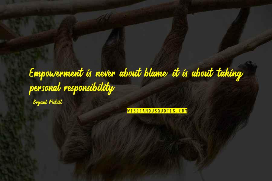 Blame And Responsibility Quotes By Bryant McGill: Empowerment is never about blame; it is about