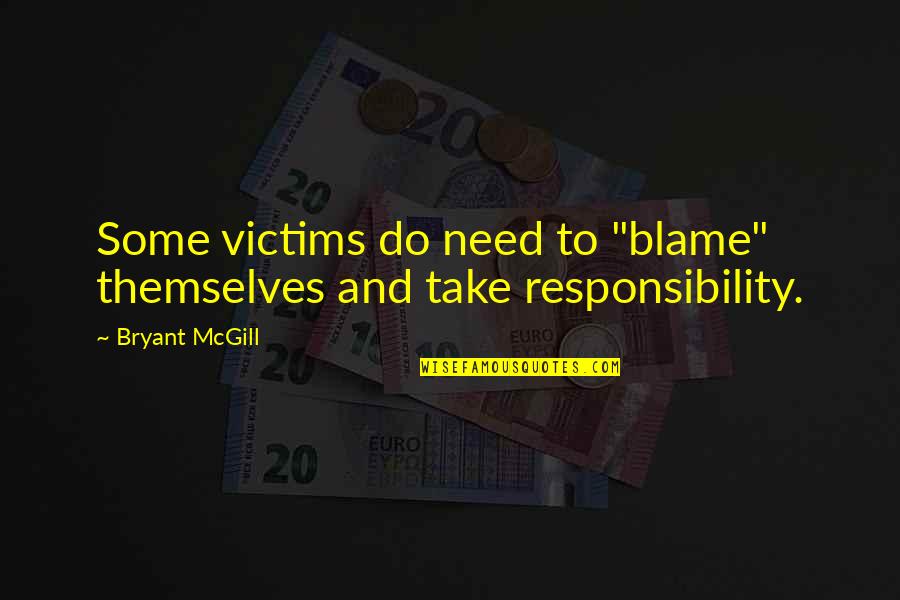 Blame And Responsibility Quotes By Bryant McGill: Some victims do need to "blame" themselves and
