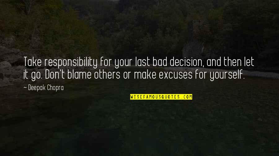 Blame And Responsibility Quotes By Deepak Chopra: Take responsibility for your last bad decision, and