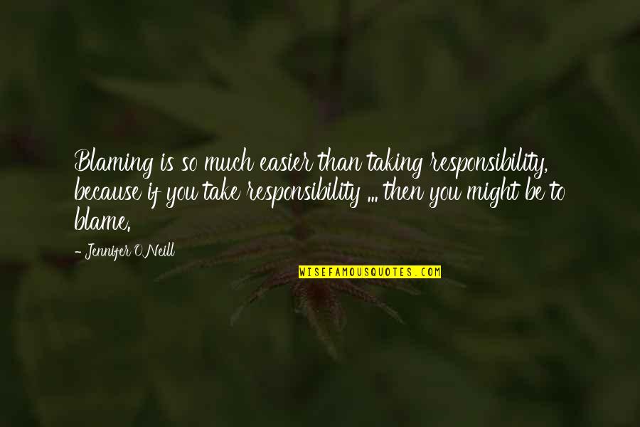Blame And Responsibility Quotes By Jennifer O'Neill: Blaming is so much easier than taking responsibility,
