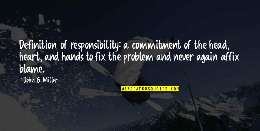 Blame And Responsibility Quotes By John G. Miller: Definition of responsibility: a commitment of the head,