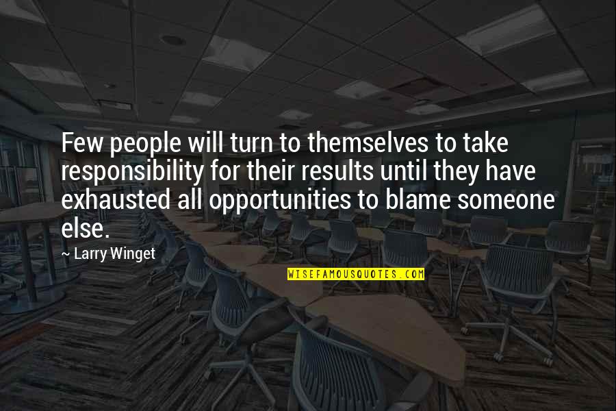 Blame And Responsibility Quotes By Larry Winget: Few people will turn to themselves to take