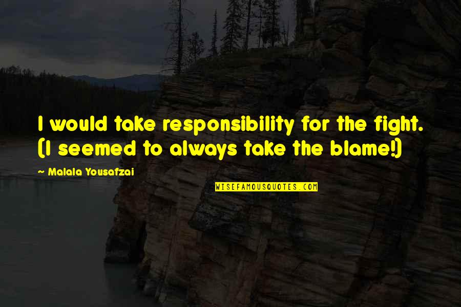 Blame And Responsibility Quotes By Malala Yousafzai: I would take responsibility for the fight. (I