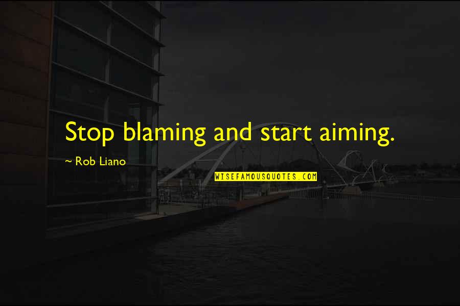 Blame And Responsibility Quotes By Rob Liano: Stop blaming and start aiming. Blame And Responsibility Quotes By Rob Liano: Stop blaming and start aiming.