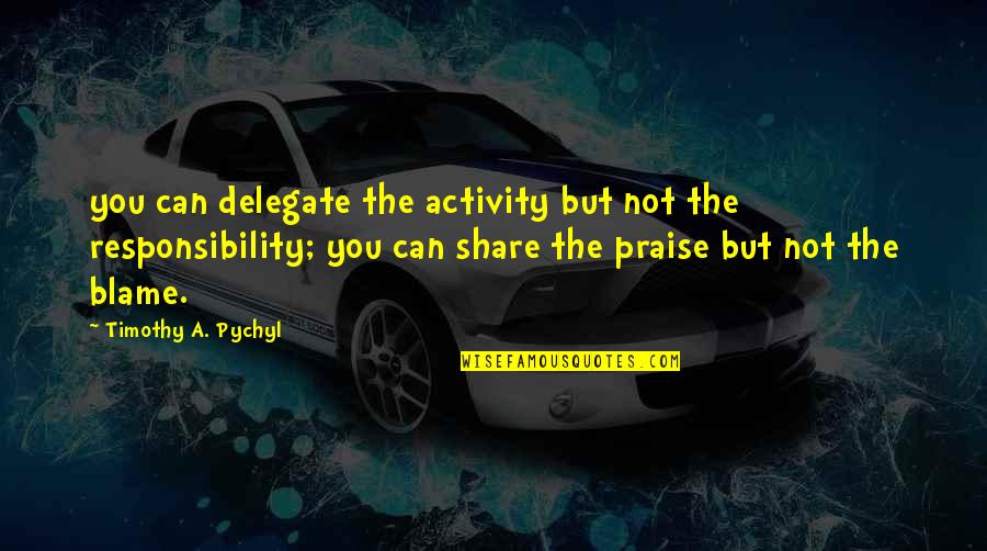 Blame And Responsibility Quotes By Timothy A. Pychyl: you can delegate the activity but not the